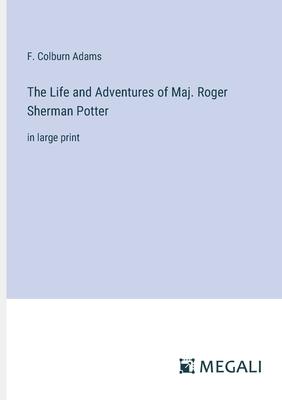The Life and Adventures of Maj. Roger Sherman Potter: in large print