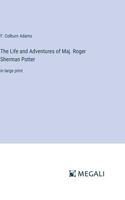 The Life and Adventures of Maj. Roger Sherman Potter: in large print
