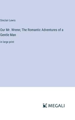 Our Mr. Wrenn; The Romantic Adventures of a Gentle Man: in large print