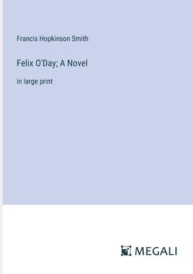 Felix O’Day; A Novel: in large print