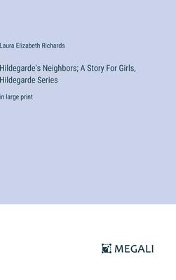 Hildegarde’s Neighbors; A Story For Girls, Hildegarde Series: in large print