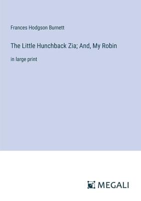 The Little Hunchback Zia; And, My Robin: in large print