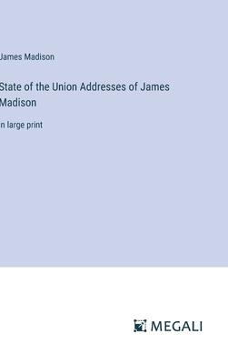 State of the Union Addresses of James Madison: in large print