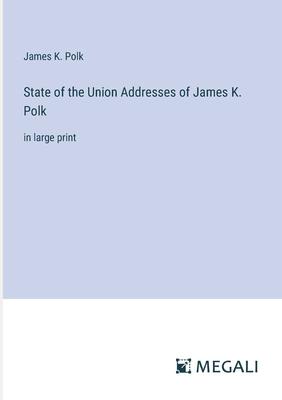 State of the Union Addresses of James K. Polk: in large print