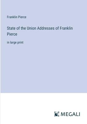 State of the Union Addresses of Franklin Pierce: in large print