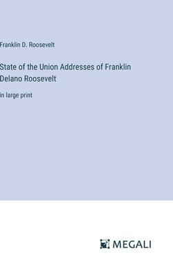 State of the Union Addresses of Franklin Delano Roosevelt: in large print