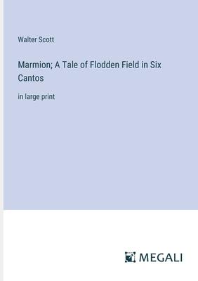 Marmion; A Tale of Flodden Field in Six Cantos: in large print