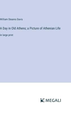 A Day in Old Athens; a Picture of Athenian Life: in large print