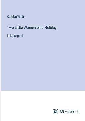 Two Little Women on a Holiday: in large print