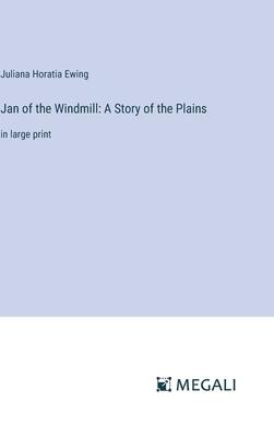 Jan of the Windmill: A Story of the Plains: in large print