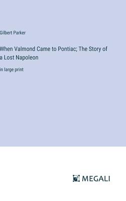 When Valmond Came to Pontiac; The Story of a Lost Napoleon: in large print