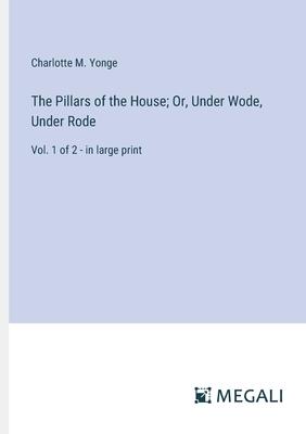 The Pillars of the House; Or, Under Wode, Under Rode: Vol. 1 of 2 - in large print