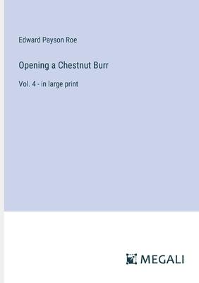 Opening a Chestnut Burr: Vol. 4 - in large print