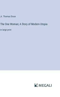 The One Woman; A Story of Modern Utopia: in large print