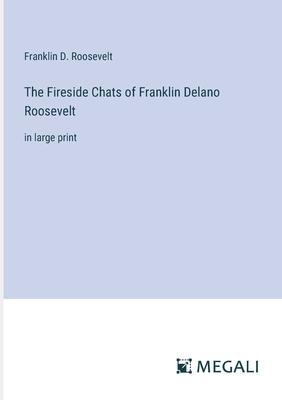 The Fireside Chats of Franklin Delano Roosevelt: in large print