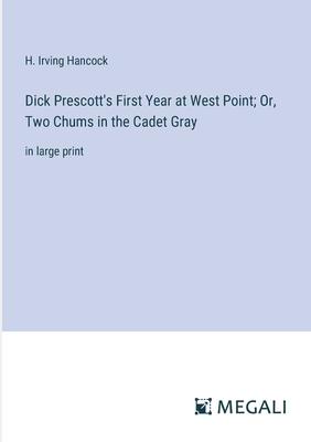 Dick Prescott’s First Year at West Point; Or, Two Chums in the Cadet Gray: in large print