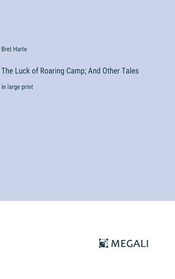 The Luck of Roaring Camp; And Other Tales: in large print
