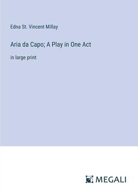 Aria da Capo; A Play in One Act: in large print