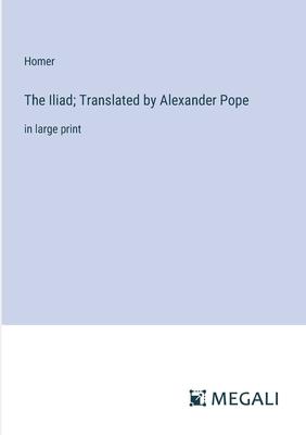 The Iliad; Translated by Alexander Pope: in large print