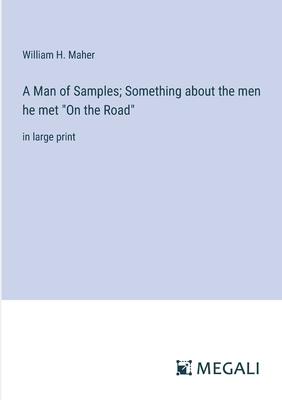 A Man of Samples; Something about the men he met On the Road: in large print