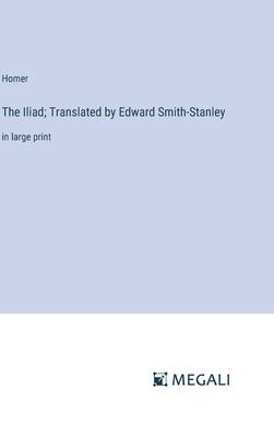 The Iliad; Translated by Edward Smith-Stanley: in large print