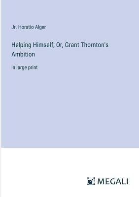 Helping Himself; Or, Grant Thornton’s Ambition: in large print