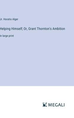 Helping Himself; Or, Grant Thornton’s Ambition: in large print