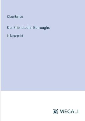 Our Friend John Burroughs: in large print