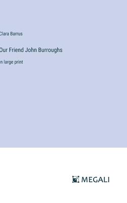 Our Friend John Burroughs: in large print