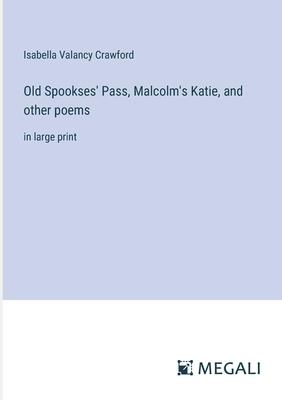 Old Spookses’ Pass, Malcolm’s Katie, and other poems: in large print