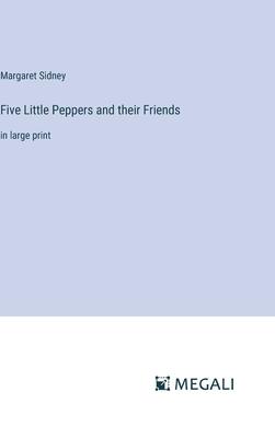 Five Little Peppers and their Friends: in large print