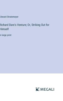 Richard Dare’s Venture; Or, Striking Out for Himself: in large print