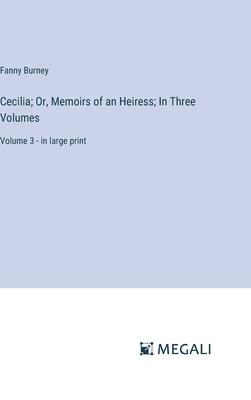 Cecilia; Or, Memoirs of an Heiress; In Three Volumes: Volume 3 - in large print