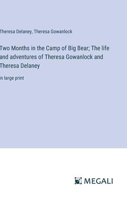 Two Months in the Camp of Big Bear; The life and adventures of Theresa Gowanlock and Theresa Delaney: in large print