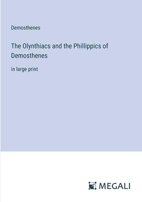 The Olynthiacs and the Phillippics of Demosthenes: in large print