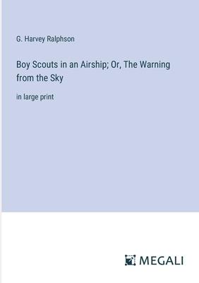 Boy Scouts in an Airship; Or, The Warning from the Sky: in large print