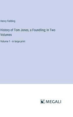 History of Tom Jones, a Foundling; In Two Volumes: Volume 1 - in large print
