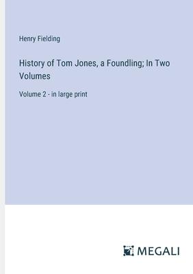 History of Tom Jones, a Foundling; In Two Volumes: Volume 2 - in large print