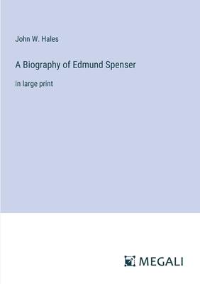 A Biography of Edmund Spenser: in large print