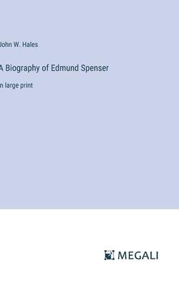 A Biography of Edmund Spenser: in large print