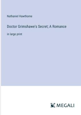 Doctor Grimshawe’s Secret; A Romance: in large print