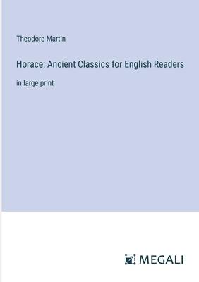 Horace; Ancient Classics for English Readers: in large print