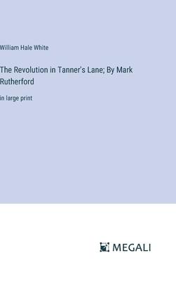 The Revolution in Tanner’s Lane; By Mark Rutherford: in large print