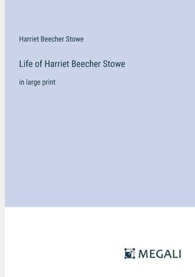 Life of Harriet Beecher Stowe: in large print