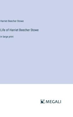 Life of Harriet Beecher Stowe: in large print