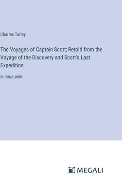 The Voyages of Captain Scott; Retold from the Voyage of the Discovery and Scott’s Last Expedition: in large print