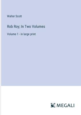 Rob Roy; In Two Volumes: Volume 1 - in large print