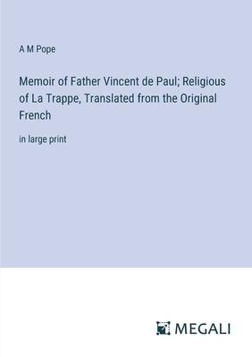 Memoir of Father Vincent de Paul; Religious of La Trappe, Translated from the Original French: in large print