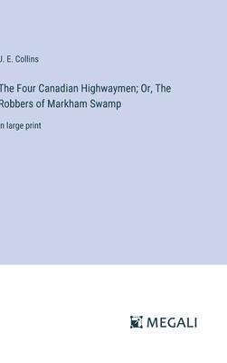 The Four Canadian Highwaymen; Or, The Robbers of Markham Swamp: in large print