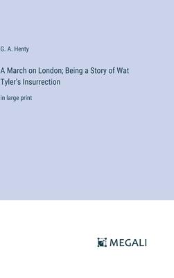 A March on London; Being a Story of Wat Tyler’s Insurrection: in large print
